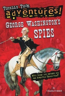 George Washington's Spies (Totally True Adventures) - Claudia Friddell