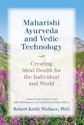 Maharishi Ayurveda and Vedic Technology - Robert Keith Wallace