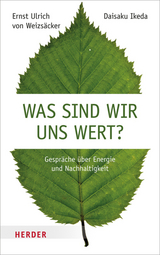 Was sind wir uns wert? - Daisaku Ikeda, Ernst U. von Weizsäcker