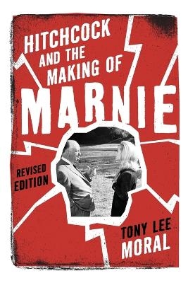 Hitchcock and the Making of Marnie - Tony Lee Moral