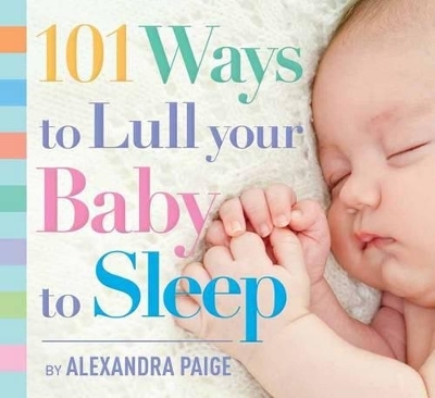 101 Ways to Lull Your Baby to Sleep - Alexandra Paige