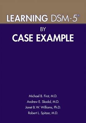 Learning DSM-5® by Case Example - Michael B. First, Andrew E. Skodol, Janet B. W. Williams, Robert L. Spitzer