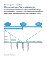 Entwicklung einer duplizierbaren Minimum-Input-Startup-Strategie zur Aktivierung einer modularisiert aufgebauten Selbsterhaltungskommune auf Basis eines Worst-Case-Umfeldszenarios am Beispiel einer autarken und verwüsteten Dritte-Welt-Küstenregion in Afrika - Alexander Pfannstiel