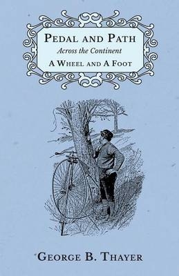 Pedal and Path Across the Continent A Wheel and A Foot - George B Thayer