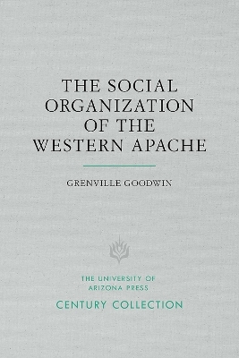 The Social Organization of the Western Apache - Grenville Goodwin