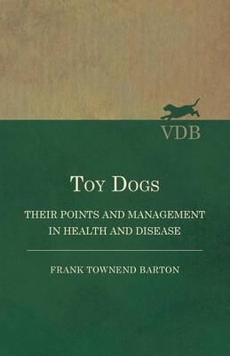 Toy Dogs - Their Points and Management in Health and Disease - Frank Townend Barton