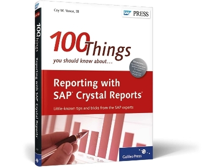 100 Things You Should Know About Reporting with SAP Crystal Reports - Coy Yonce