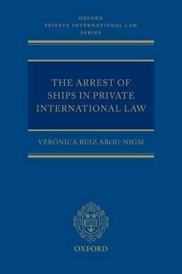 The Arrest of Ships in Private International Law - Verónica Ruiz Abou-Nigm