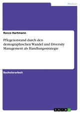 Pflegenotstand durch den demographischen Wandel und Diversity Management als Handlungsstrategie - Rocco Hartmann