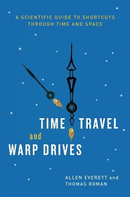 Time Travel and Warp Drives - Allen Everett, Thomas Roman