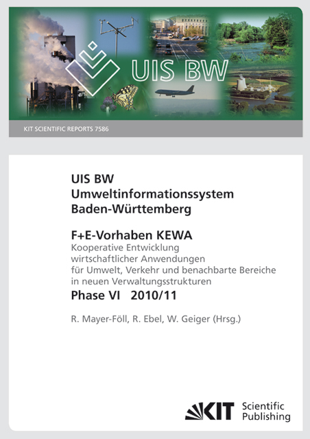 Umweltinformationssystem Baden-Württemberg. F+E Vorhaben KEWA. Kooperative Entwicklung wirtschaftlicher Anwendungen für Umwelt, Verkehr und benachbarte Bereiche in neuen Verwaltungsstrukturen. Phase VI, 2010/11. (KIT Scientific Reports ; 7586) - 