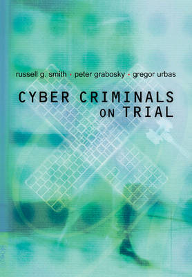 Cyber Criminals on Trial - Russell G. Smith, Peter Grabosky, Gregor Urbas