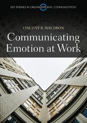 Communicating Emotion at Work - Vincent R. Waldron