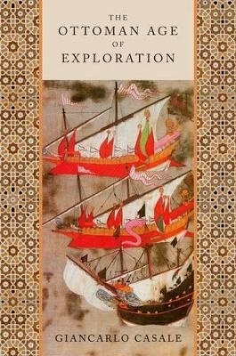 The Ottoman Age of Exploration - Giancarlo Casale