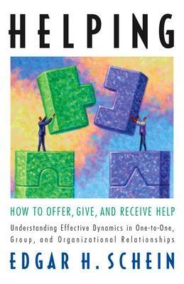 Helping: How to Offer, Give, and Receive Help - Edgar H. Schein