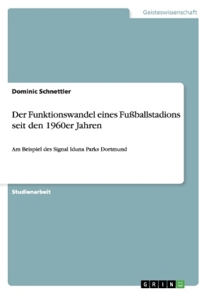 Der Funktionswandel eines FuÃballstadions seit den 1960er Jahren - Dominic Schnettler