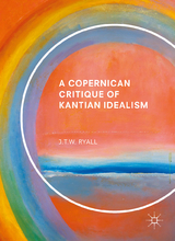 A Copernican Critique of Kantian Idealism - J.T.W. Ryall
