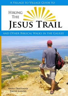 A Village to Village Guide to Hiking the Jesus Trail - Anna Dintaman, David Landis