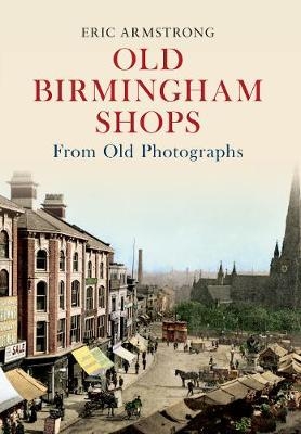 Old Birmingham Shops from Old Photographs - Eric Armstrong