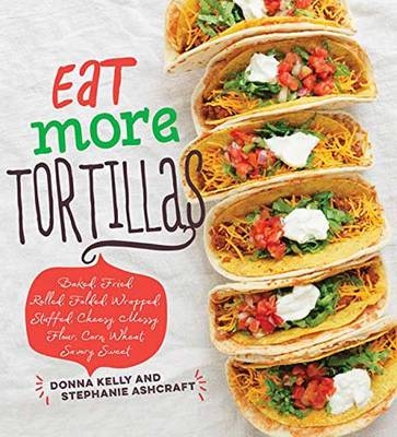 Eat More Tortillas - Donna Kelly, Stephanie Ashcraft