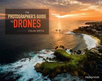 The Photographer's Guide to Drones - Colin Smith