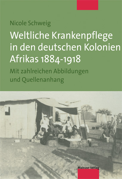 Weltliche Krankenpflege in den deutschen Kolonien Afrikas 1884-1918 - Nicole Schweig