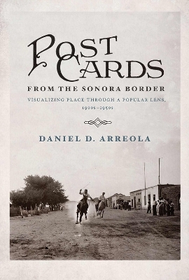 Postcards from the Sonora Border - Daniel D. Arreola