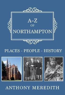 A-Z of Northampton - Anthony Meredith