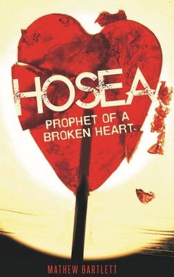 Hosea Prophet of a Broken Heart - Mathew Bartlett