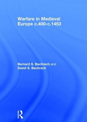 Warfare in Medieval Europe c.400-c.1453 - Bernard S. Bachrach, David S. Bachrach