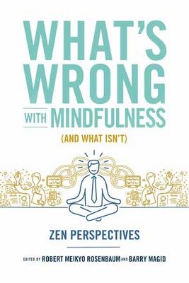 What's Wrong with Mindfulness - Robert Rosenbaum, Barry Magid
