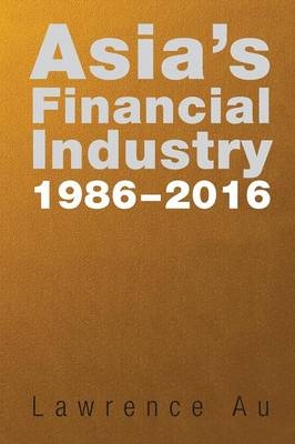 Asia's Financial Industry 1986 - 2016 - Lawrence Au