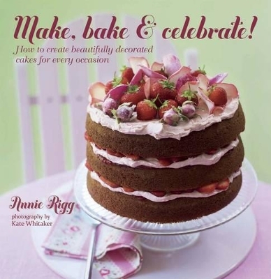 Make, Bake & Celebrate! - Annie Rigg