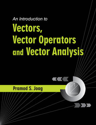 An Introduction to Vectors, Vector Operators and Vector Analysis - Pramod S. Joag