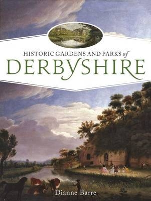 Historic Gardens and Parks of Derbyshire - Dianne Barre