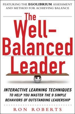 The Well-Balanced Leader: Interactive Learning Techniques to Help You Master the 9 Simple Behaviors of Outstanding Leadership - Ron Roberts