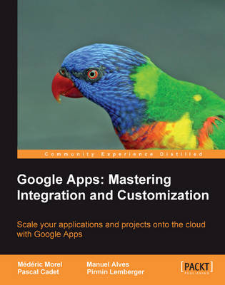 Google Apps: Mastering Integration and Customization - Mederic Morel, Manuel Alves, Pascal Cadet