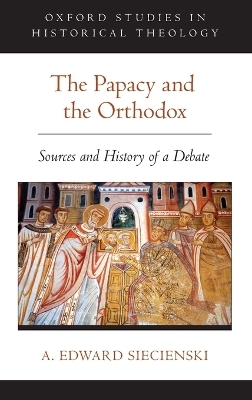 The Papacy and the Orthodox - A. Edward Siecienski