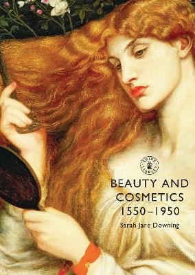 Beauty and Cosmetics 1550 to 1950 - Sarah Jane Downing