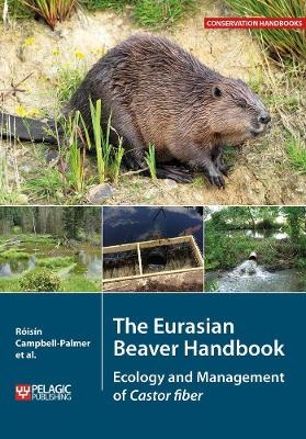 The Eurasian Beaver Handbook - Roisin Campbell-Palmer, Derek Gow, Gerhard Schwab, Duncan Halley, John Gurnell