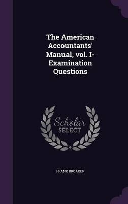 The American Accountants' Manual, vol. I- Examination Questions - Frank Broaker