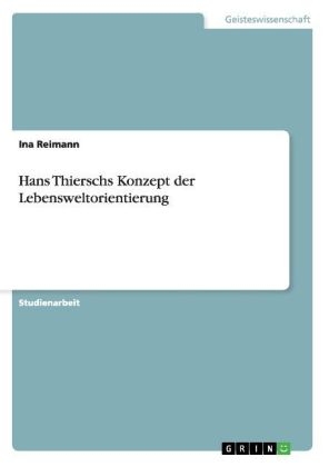 Hans Thierschs Konzept der Lebensweltorientierung - Ina Reimann
