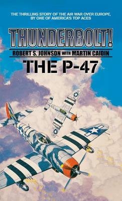 Thunderbolt! The P-47 - Martin Caidin, Robert S Johnson