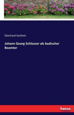 Johann Georg Schlosser als badischer Beamter - Eberhard Gothein