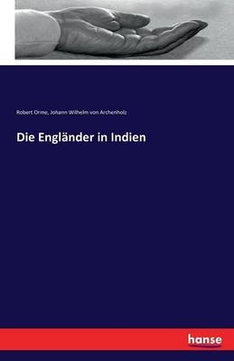 Die Engländer in Indien - Robert Orme, Johann Wilhelm Von Archenholz