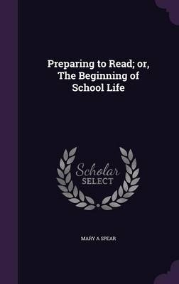 Preparing to Read; or, The Beginning of School Life - Mary A Spear