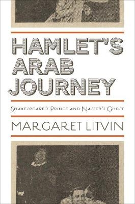 Hamlet's Arab Journey - Margaret Litvin