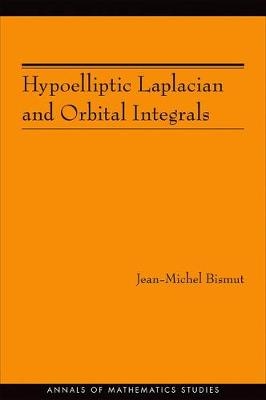 Hypoelliptic Laplacian and Orbital Integrals (AM-177) - Jean-Michel Bismut