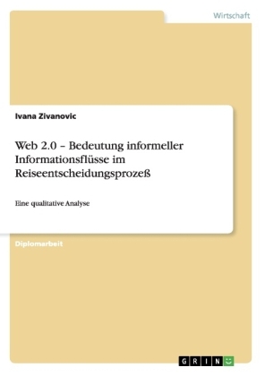 Web 2.0 Â¿ Bedeutung informeller InformationsflÃ¼sse im ReiseentscheidungsprozeÃ - Ivana Zivanovic