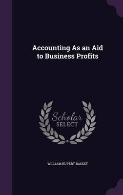 Accounting As an Aid to Business Profits - William Rupert Basset